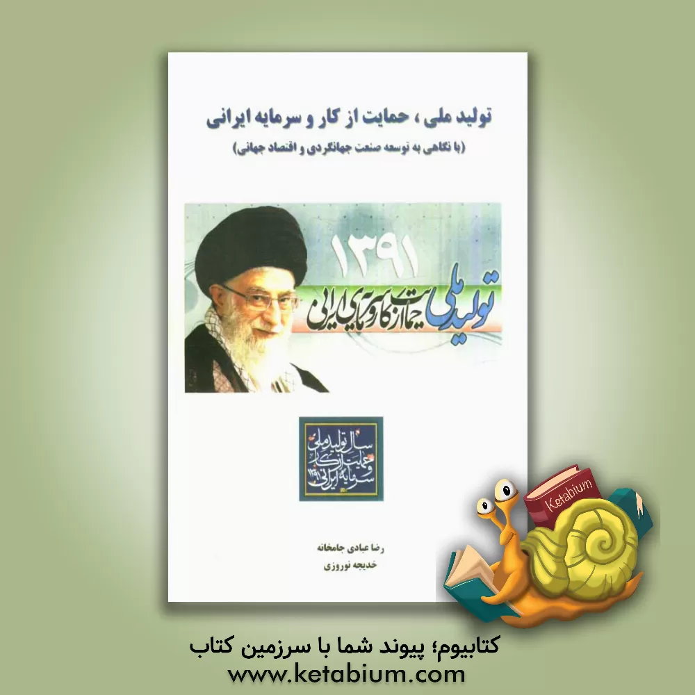 کتاب تولید ملی، حمایت از کار و سرمایه ایرانی (با نگاهی به توسعه صنعت جهانگردی و اقتصاد جهانی) اثر رضا عبادی‌جامخانه