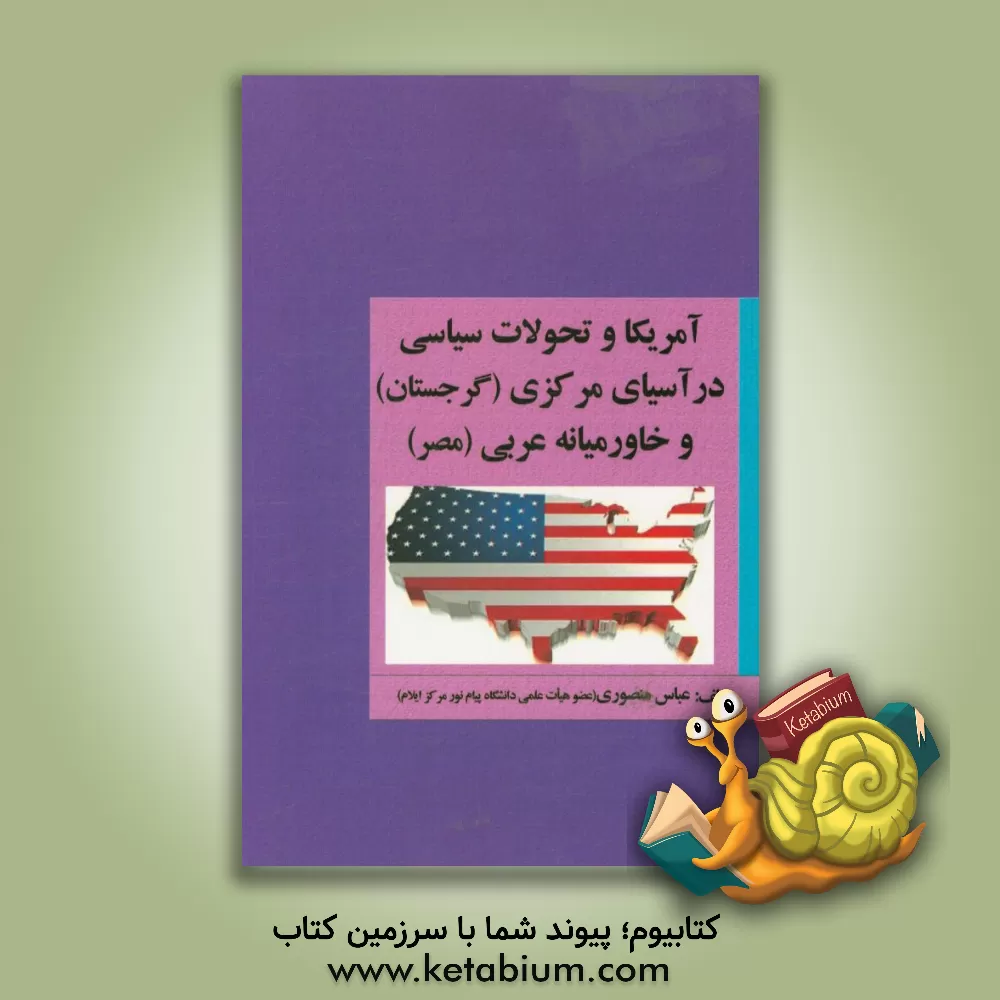 کتاب آمریکا و تحولات سیاسی در آسیای مرکزی (گرجستان) و خاورمیانه عربی (مصر) اثر عباس منصوری