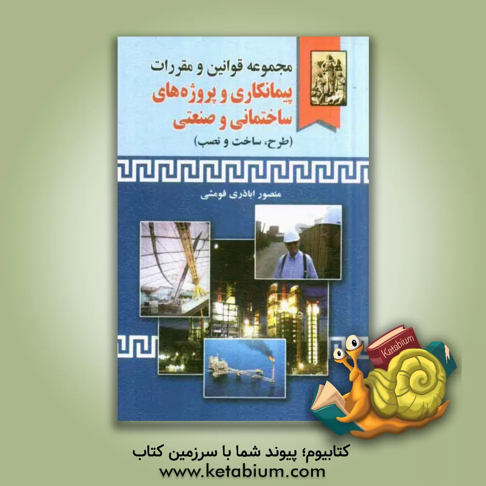 کتاب مجموعه قوانین و مقررات پیمانکاری و پروژه های ساختمانی و صنعتی (طرح، ساخت و نصب) به انضمام: بخشنامه ها و آیین نامه های مرتبط، آراء دیوان عدالت اداری، ق اثر منصور اباذری‌فومشی