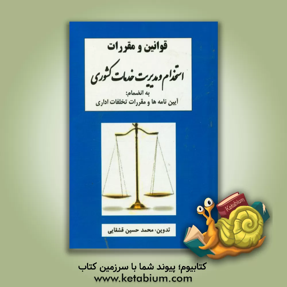کتاب مجموعه قوانین و مقررات مدیریت خدمات و استخدام کشوری به انضمام آیین نامه های اجرایی و ... اثر محمدحسین قشقایی