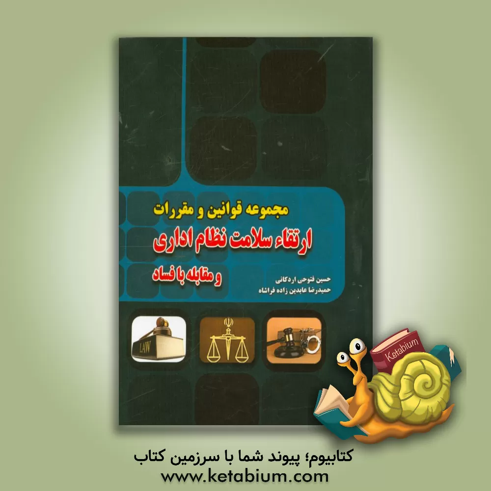 کتاب مجموعه قوانین و مقررات مرتبط با ارتقاء سلامت نظام اداری و مقابله با فساد اثر حسین فتوحی‌اردکانی