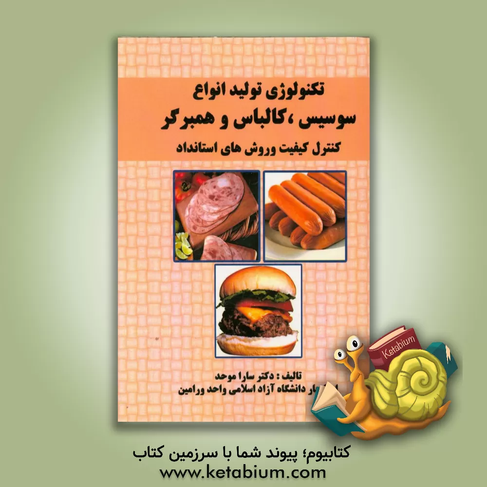 کتاب تکنولوژی تولید انواع سوسیس و کالباس و همبرگر: کنترل، کیفیت و استانداردهای لازم اثر سارا موحد