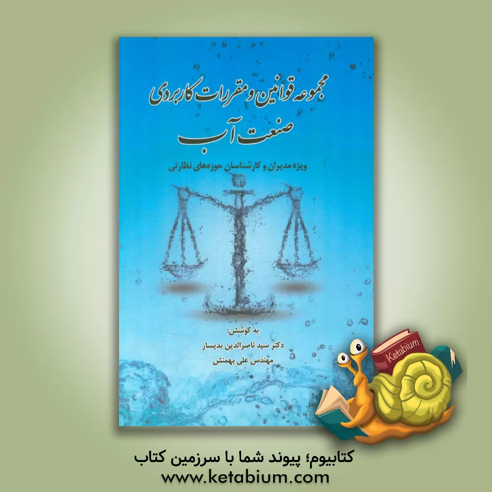 کتاب مجموعه قوانین و مقررات کاربردی صنعت آب: ویژه مدیران و کارشناسان حوزه های نظارتی اثر سیدناصرالدین بدیسار