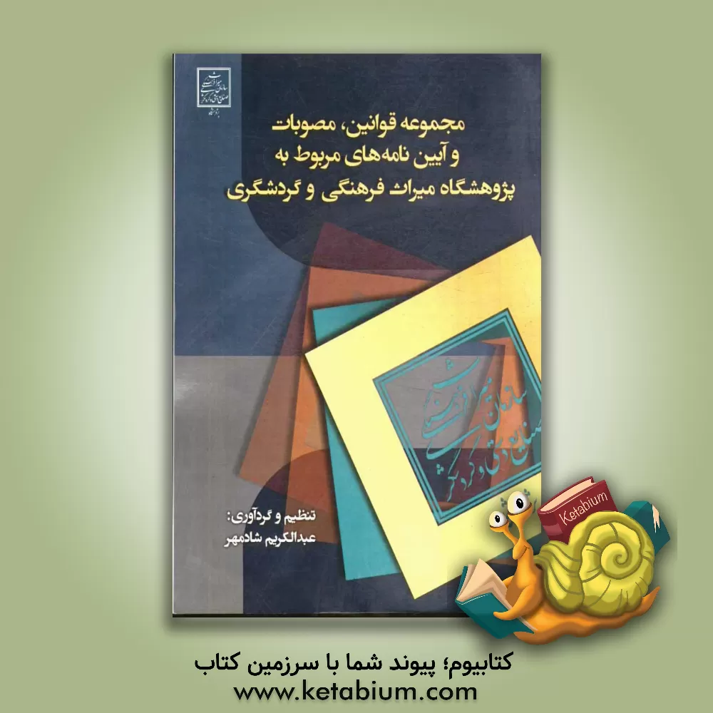 کتاب مجموعه قوانین، مصوبات و آیین نامه های مربوط به پژوهشگاه میراث فرهنگی و گردشگری اثر عبدالکریم شادمهر