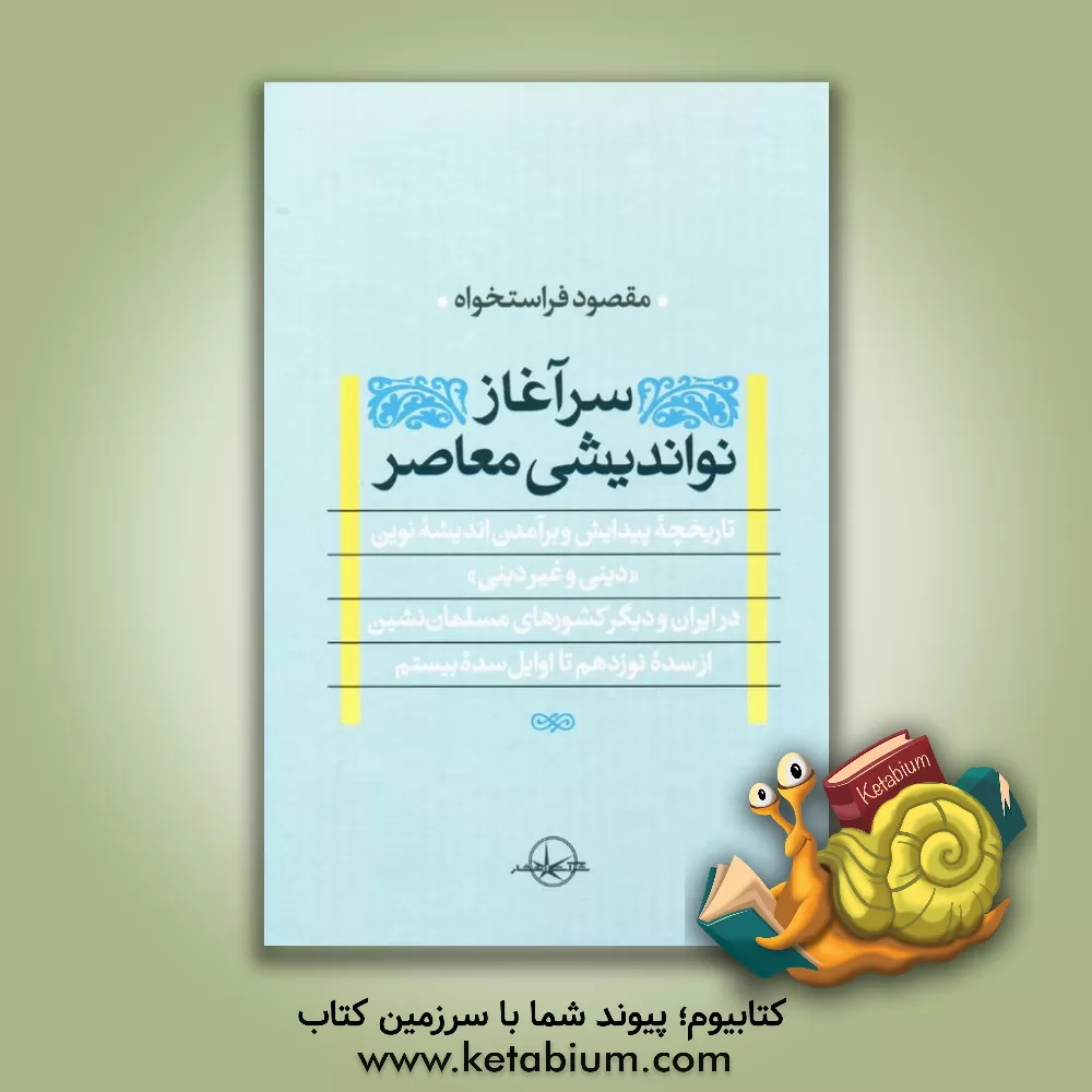 کتاب سرآغاز نواندیشی معاصر (دینی و غیر دینی) تاریخچه پیدایی و برآمدن اندیشه نوین "دینی و غیردینی" ... اثر مقصود فراستخواه