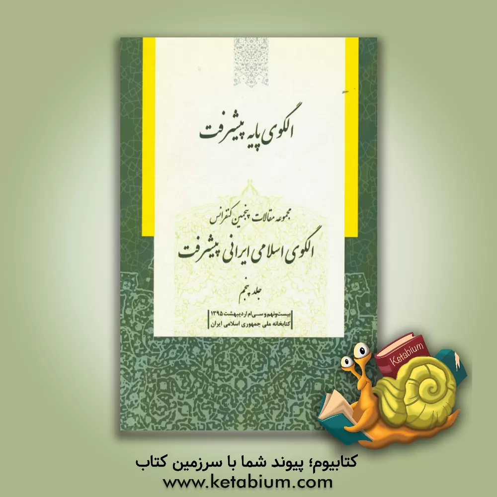 کتاب مجموعه مقالات پنجمین کنفرانس الگوی اسلامی ایرانی پیشرفت: الگوی پایه پیشرفت (بیست و نهم و سی ام اردیبهشت 1395)