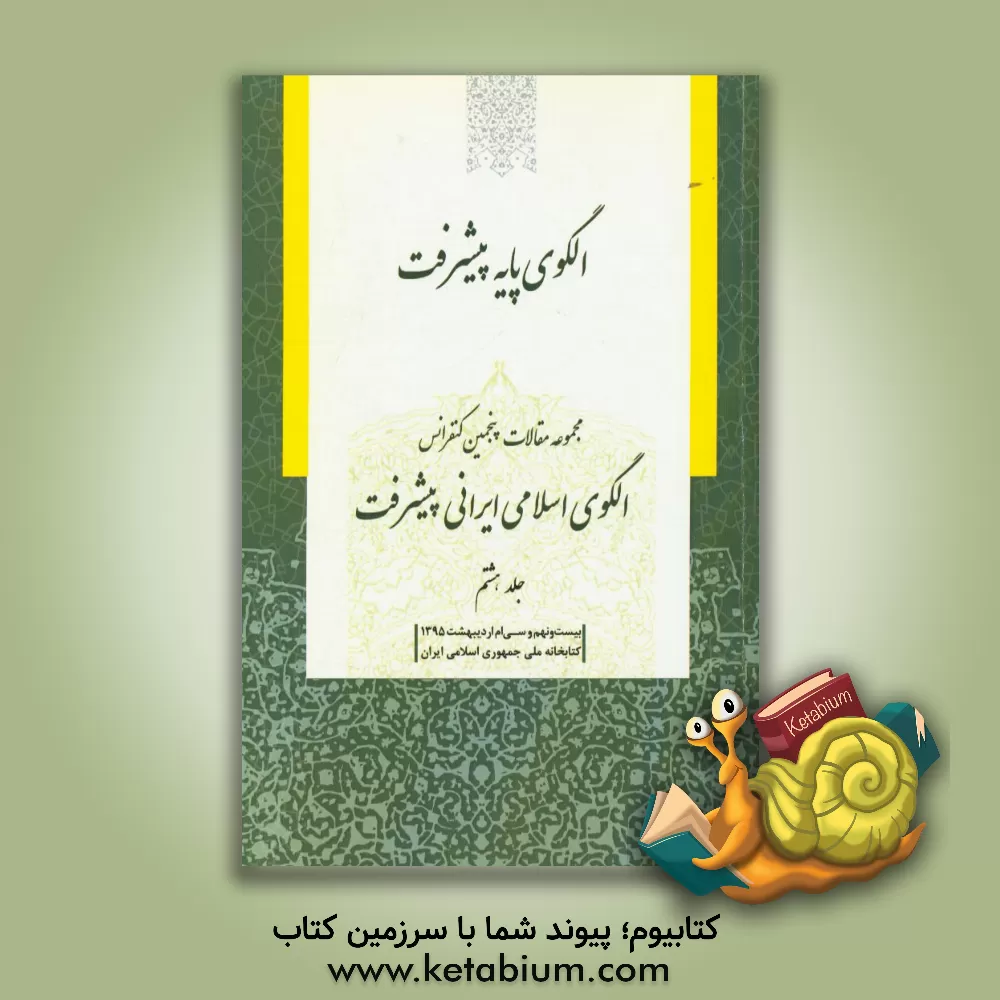 کتاب مجموعه مقالات پنجمین کنفرانس الگوی اسلامی ایرانی پیشرفت: الگوی پایه پیشرفت (بیست و نهم و سی ام اردیبهشت 1395)