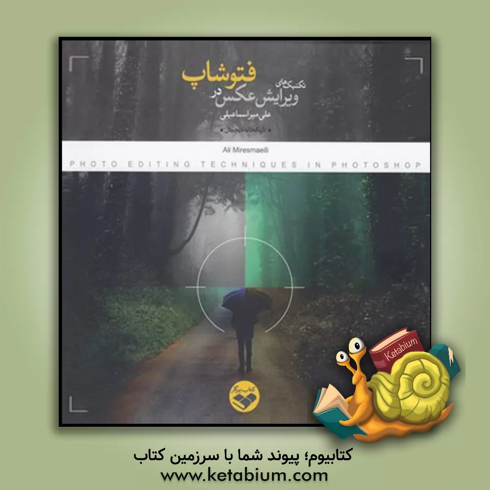 کتاب تکنیک های ویرایش عکس در فتوشاپ |اثر سیدعلی میراسماعیلی