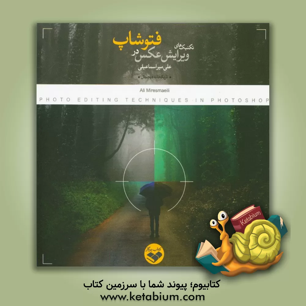 کتاب تکنیک های ویرایش عکس در فتوشاپ اثر سیدعلی میراسماعیلی