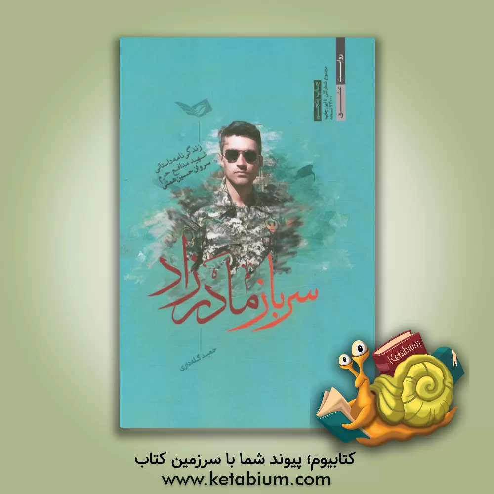 کتاب سرباز مادرزاد: زندگی نامه داستانی شهید مدافع حرم سروان حسین همتی اثر حمید گله‌داری