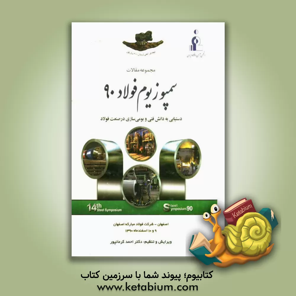 کتاب مجموعه مقالات سمپوزیوم فولاد 90: دستیابی به دانش فنی و بومی سازی در صنعت فولاد اثر احمد کرمانپور