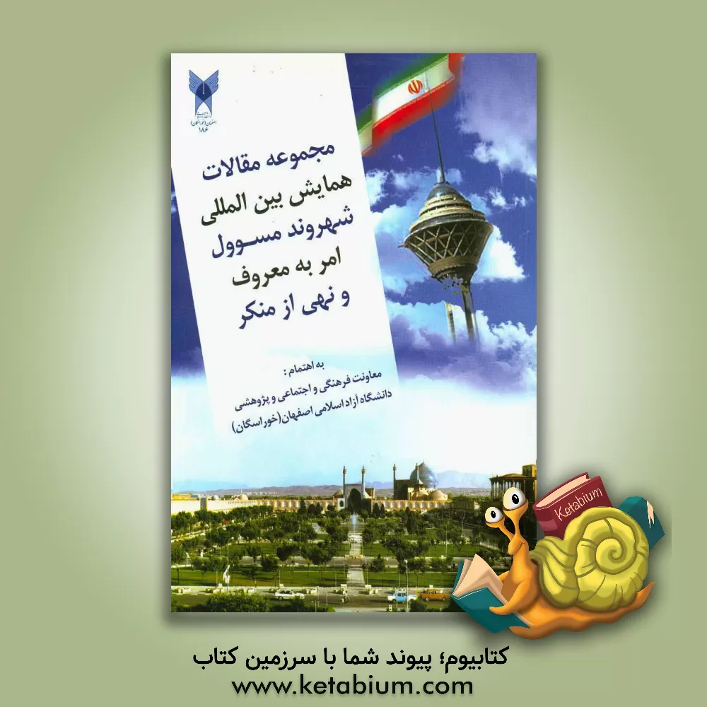 کتاب مجموعه مقالات همایش بین المللی شهروند مسئول امر به معروف و نهی از منکر اثر دانشگاه آزاد اسلامی، واحد خوراسگان، معاونت فرهنگی و اجتماعی