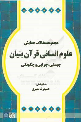 کتاب مجموعه مقالات همایش علوم انسانی قرآن بنیان : چیستی، چرایی و چگونگی اثر نازیلا فرمانی‌انوشه