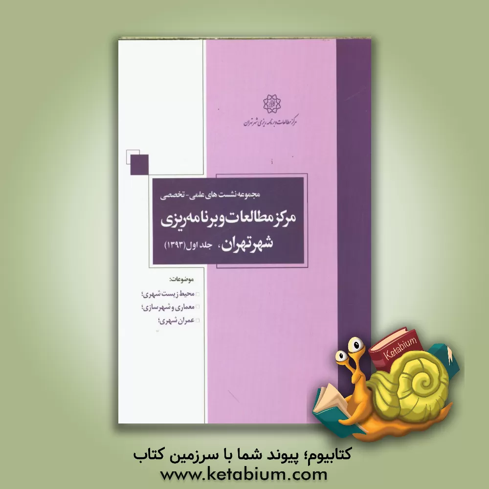 کتاب مجموعه نشست های علمی - تخصصی مرکز مطالعات و برنامه ریزی شهر تهران (1393): محیط زیست شهری، معماری و شهرسازی، عمران شهری