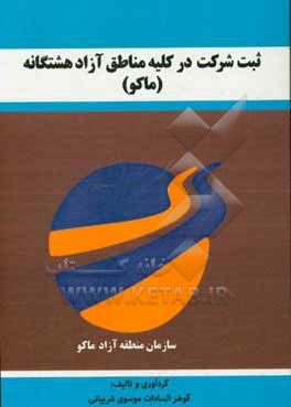 کتاب ثبت شرکت در کلیه مناطق آزاد هشتگانه (ماکو) اثر گوهرالسادات موسوی‌شربیانی