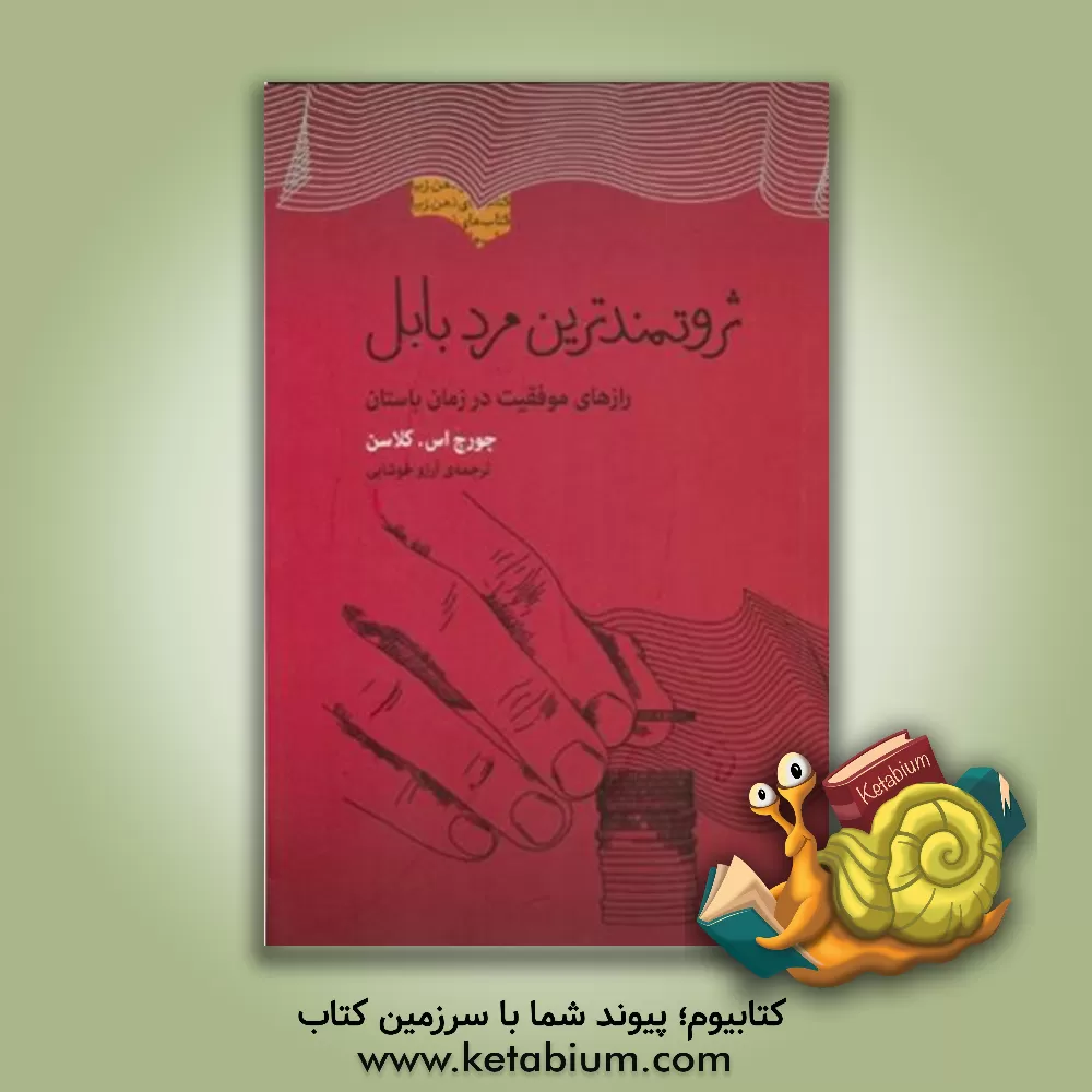 کتاب ثروتمندترین مرد بابل: رازهای موفقیت در زمان باستان: الهام بخش ترین کتابی که تاکنون درباره ثروت نوشته شده است اثر جورج‌سمیوئل کلاسون