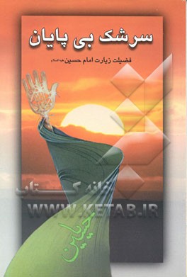 کتاب سرشک بی پایان: نمایی کلی از احادیث مربوط به حضرت سیدالشهداء (ع) در کتاب کامل الزیارات اثر حمید سلیم‌گندمی