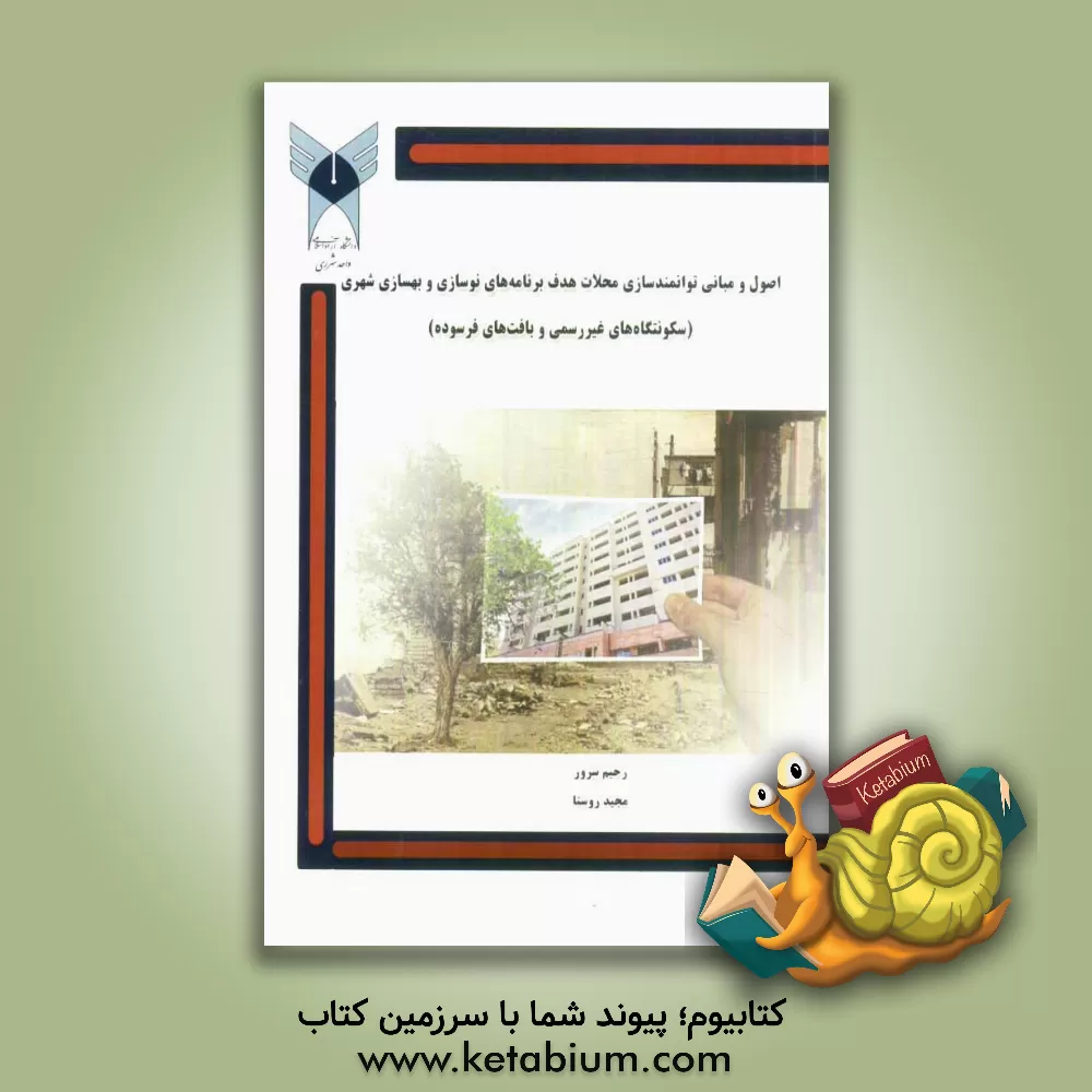 کتاب اصول و مبانی توانمندسازی محلات هدف برنامه های نوسازی و بهسازی شهری (سکونتگاههای غیر رسمی و بافتهای فرسوده) اثر رحیم سرور