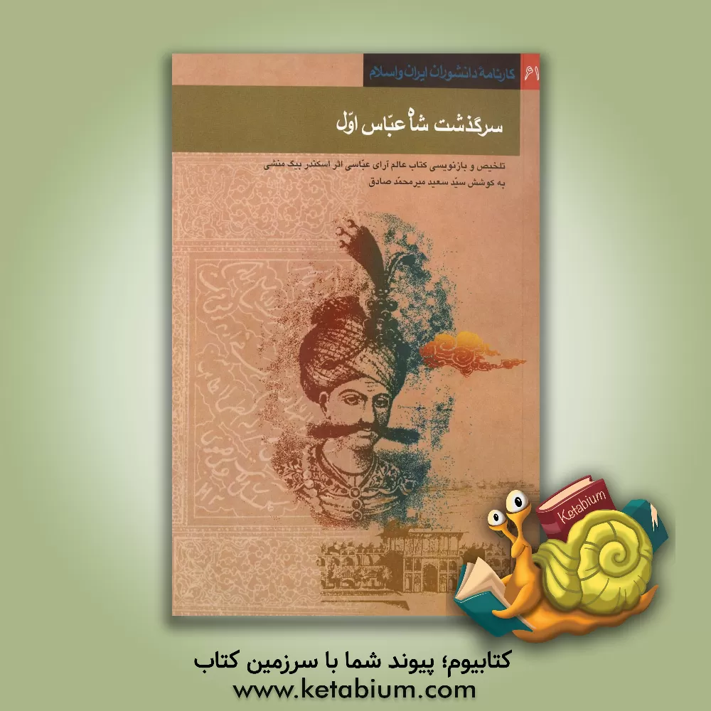 کتاب سرگذشت شاه عباس اول تلخیص و بازنویسی کتاب عالم آرای عباسی اثر اسکندر بیگ منشی اثر اکبر ایرانی