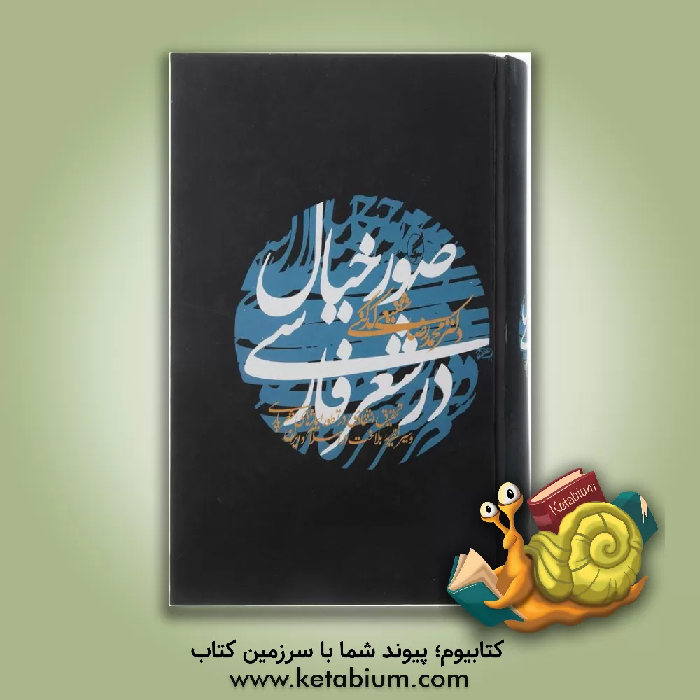 کتاب صور خیال در شعر فارسی: تحقیق انتقادی در تطور ایماژهای شعر پارسی و سیر نظریه بلاغت در اسلام و ایران |اثر محمدرضا شفیعی کدکنی