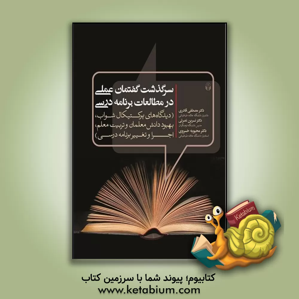 کتاب سرگذشت گفتمان عملی در مطالعات برنامه درسی (دیدگاه های پرکتیکال شواب، بهبود دانش معلمان و تربیت معلم، اجرا و تغییر برنامه درسی) |اثر مصطفی قادری