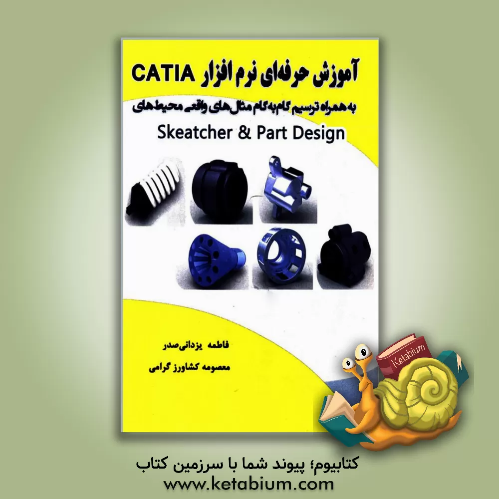 کتاب آموزش حرفه ای نرم افزار Catia به همراه ترسیم گام به گام مثال های واقعی محیط های Sheatcher & Part design اثر معصومه کشاورزگرامی