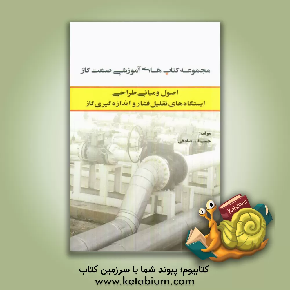 کتاب اصول و مبانی طراحی ایستگاه های تقلیل فشار و اندازه گیری گاز اثر حبیب‌الله صادقی