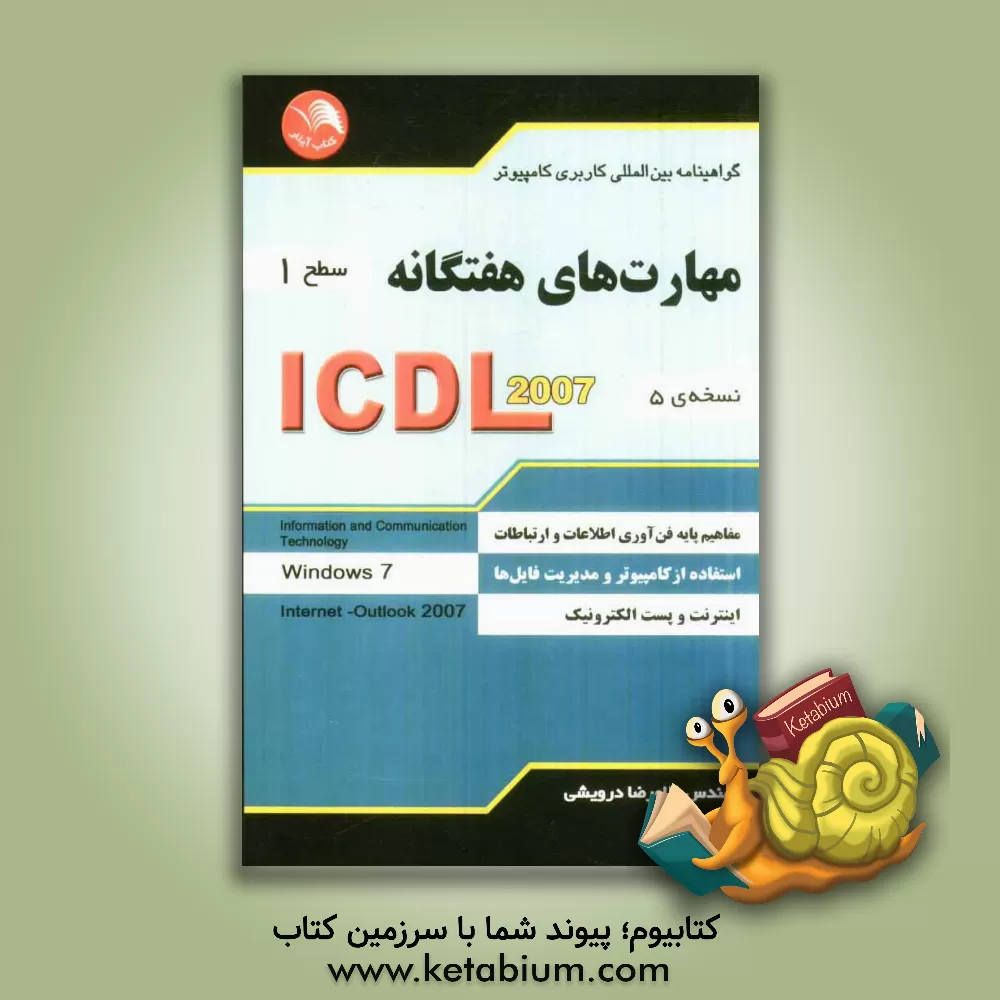 کتاب مهارت های هفتگانه ICDL 2007 (سطح 1) گواهینامه بین المللی کاربری کامپیوتر (نسخه ی 5) اثر غلامرضا درویشی