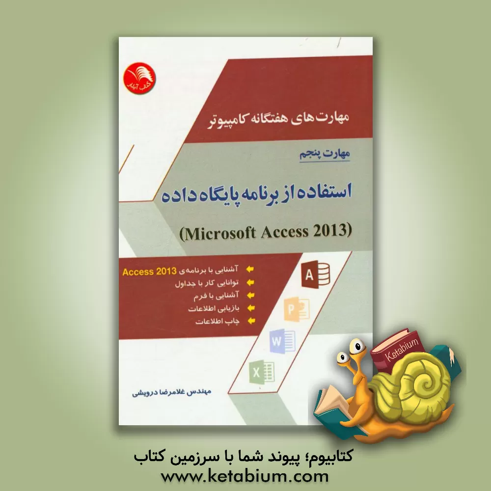 کتاب مهارت های هفتگانه کامپیوتر - مهارت پنجم: استفاده از برنامه پایگاه داده (Microsoft Access 2013) اثر غلامرضا درویشی