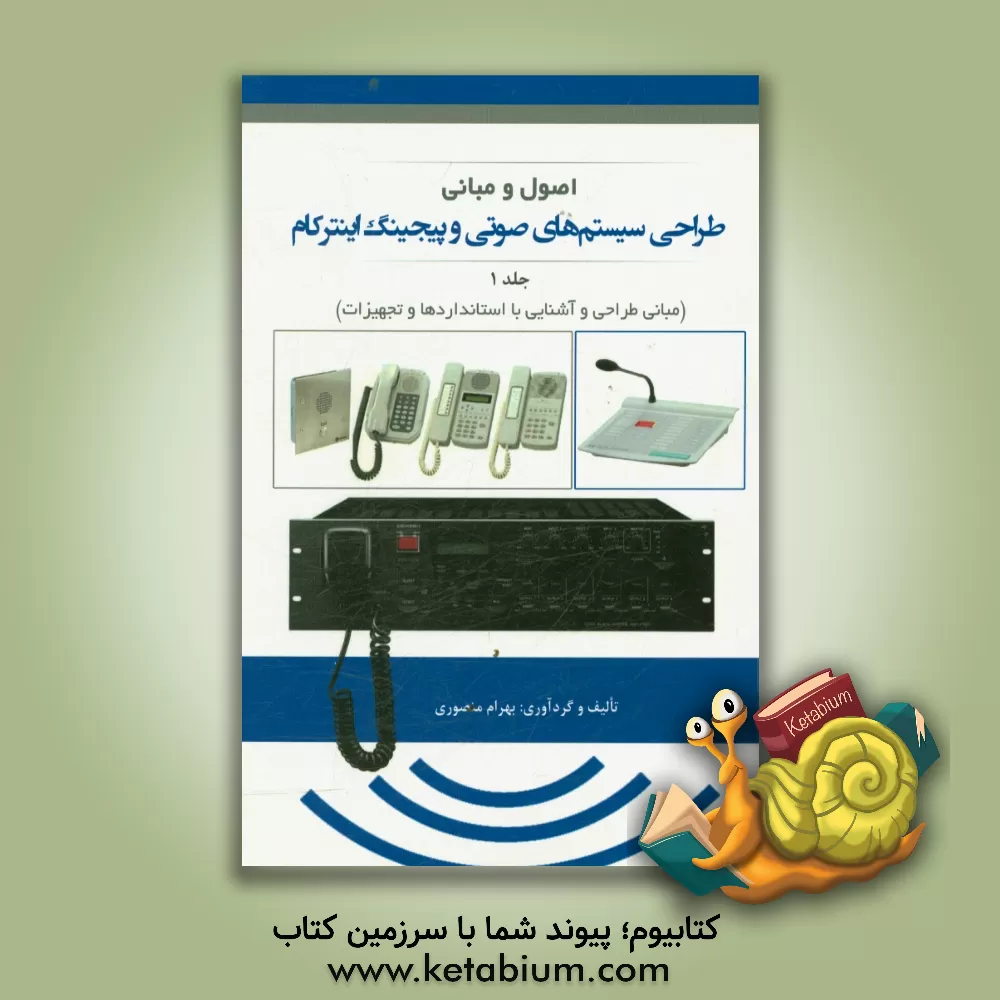 کتاب اصول و مبانی طراحی سیستمهای صوتی و پیجینگ اینترکام: مبانی طراحی و آشنایی با استانداردها و تجهیزات اثر بهرام منصوری