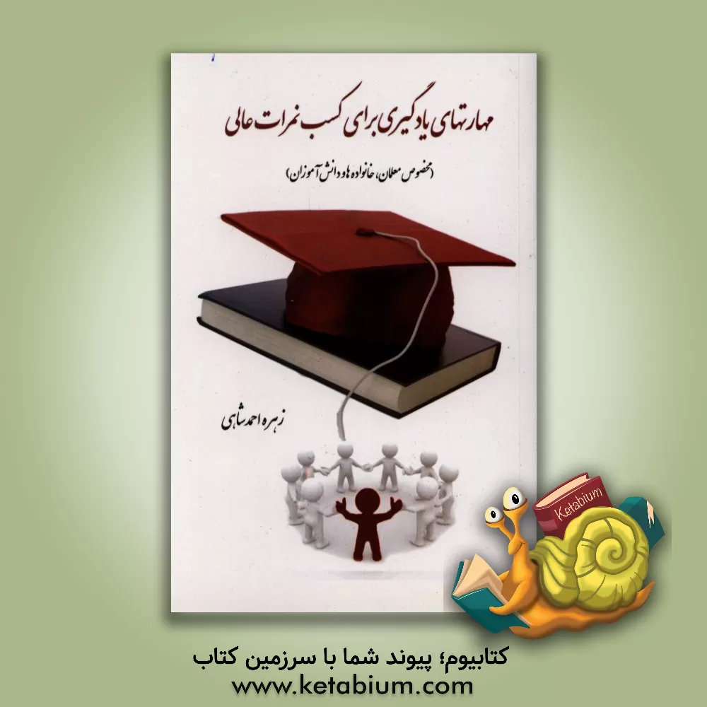 کتاب مهارت های یادگیری برای کسب نمرات عالی (مخصوص دانش آموزان، آموزگاران و خانواده ها) اثر زهره احمدشاهی