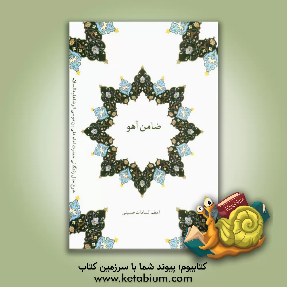 کتاب ضامن آهو: شرح حال زندگانی حضرت امام علی بن موسی الرضا (ع) اثر اعظم‌السادات حسینی