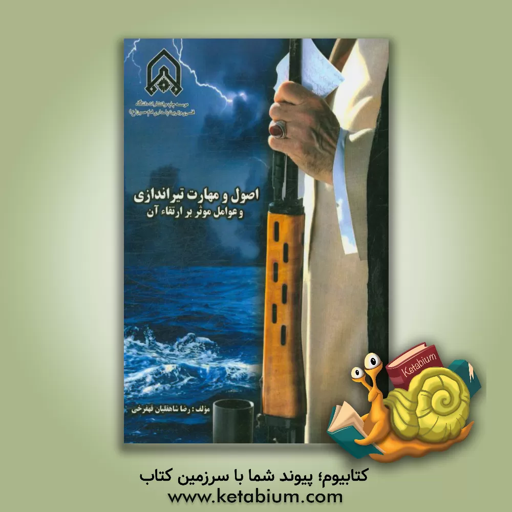 کتاب اصول و مهارت تیراندازی و عوامل موثر بر ارتقاء آن اثر رضا شاهقلیان‌قهفرخی