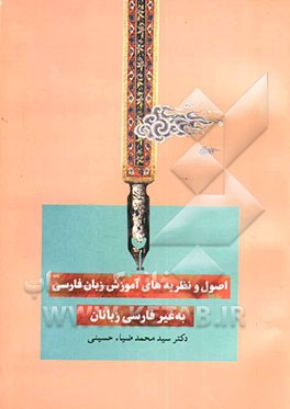 کتاب اصول و نظریه های آموزش زبان فارسی به غیرفارسی زبانان: با مجموعه ای از فعالیت های کلاسی برای آموزش مهارت ها، ساختارهای دستوری و واژگان اثر سیدمحمد ضیاء‌حسینی