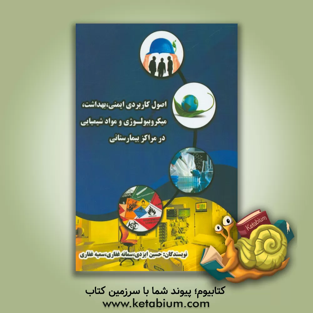 کتاب اصول کاربردی ایمنی، بهداشت، میکروبیولوژی و مواد شیمیایی در مراکز بیمارستانی اثر حسین ایزدی