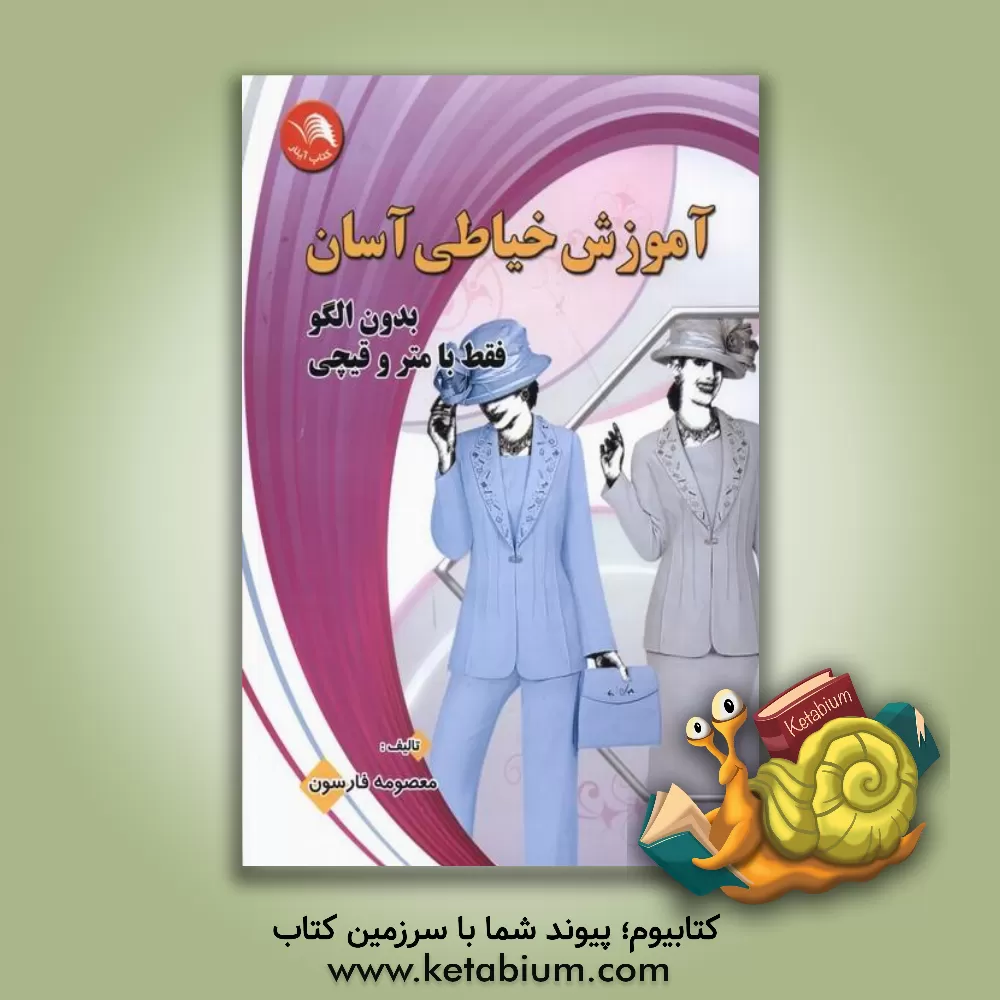 کتاب آموزش خیاطی آسان: بدون الگو فقط با متر و قیچی اثر معصومه فارسون