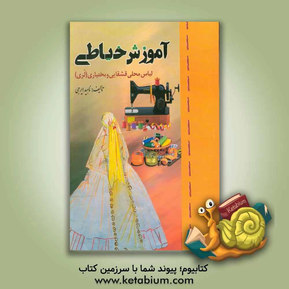 کتاب آموزش خیاطی: لباس محلی قشقایی و بختیاری (لری) اثر ناهید ایرجی