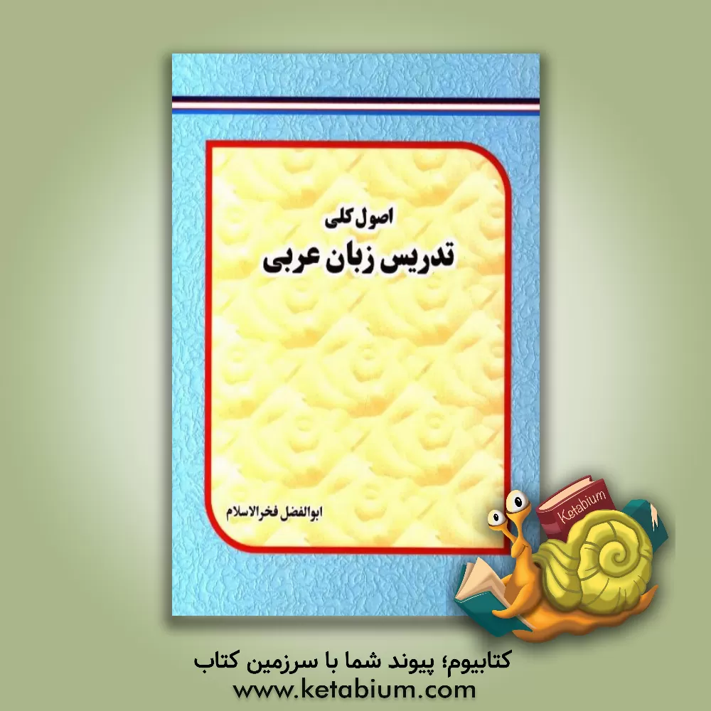 کتاب اصول کلی تدریس زبان عربی اثر ابوالفضل فخرالاسلام