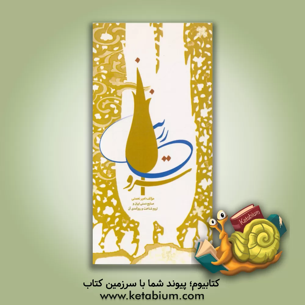 کتاب سرو زرین: صنایع دستی ایران و لزوم شناخت و روزآمدی آن اثر امیر نعمتی