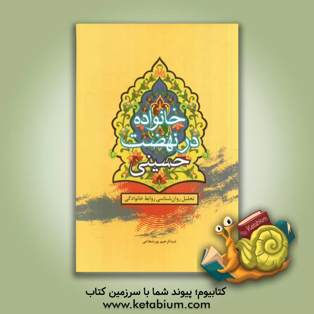 کتاب خانواده در نهضت حسینی (تحلیل روان شناسی روابط خانوادگی) اثر عبدالرحیم پورشجاعی