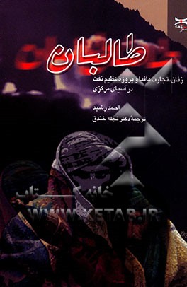 کتاب طالبان: زنان، تجارت مافیا و پروژه عظیم نفت در آسیای مرکزی اثر احمد رشید