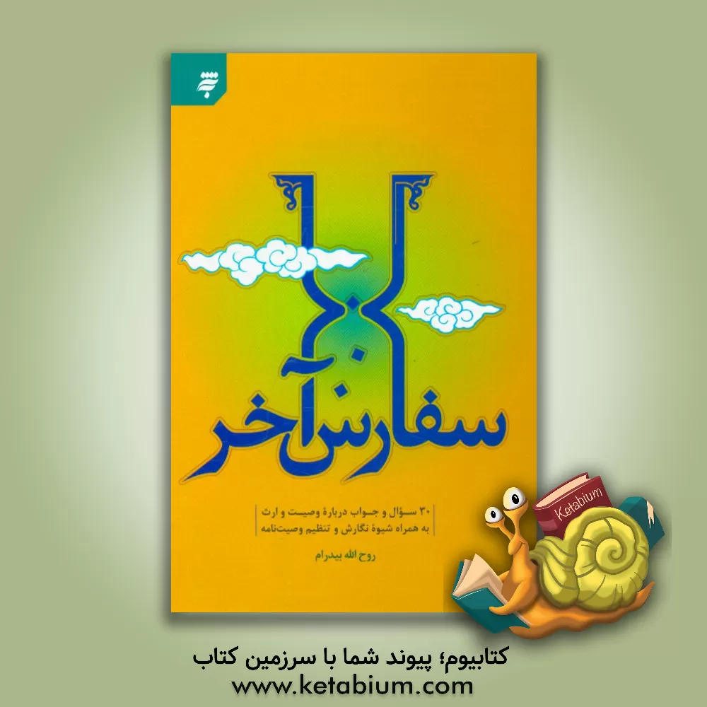 کتاب سفارش آخر: 30 سوال و جواب درباره وصیت و ارث به همراه شیوه نگارش و تنظیم وصیت نامه اثر روح‌الله بیدرام