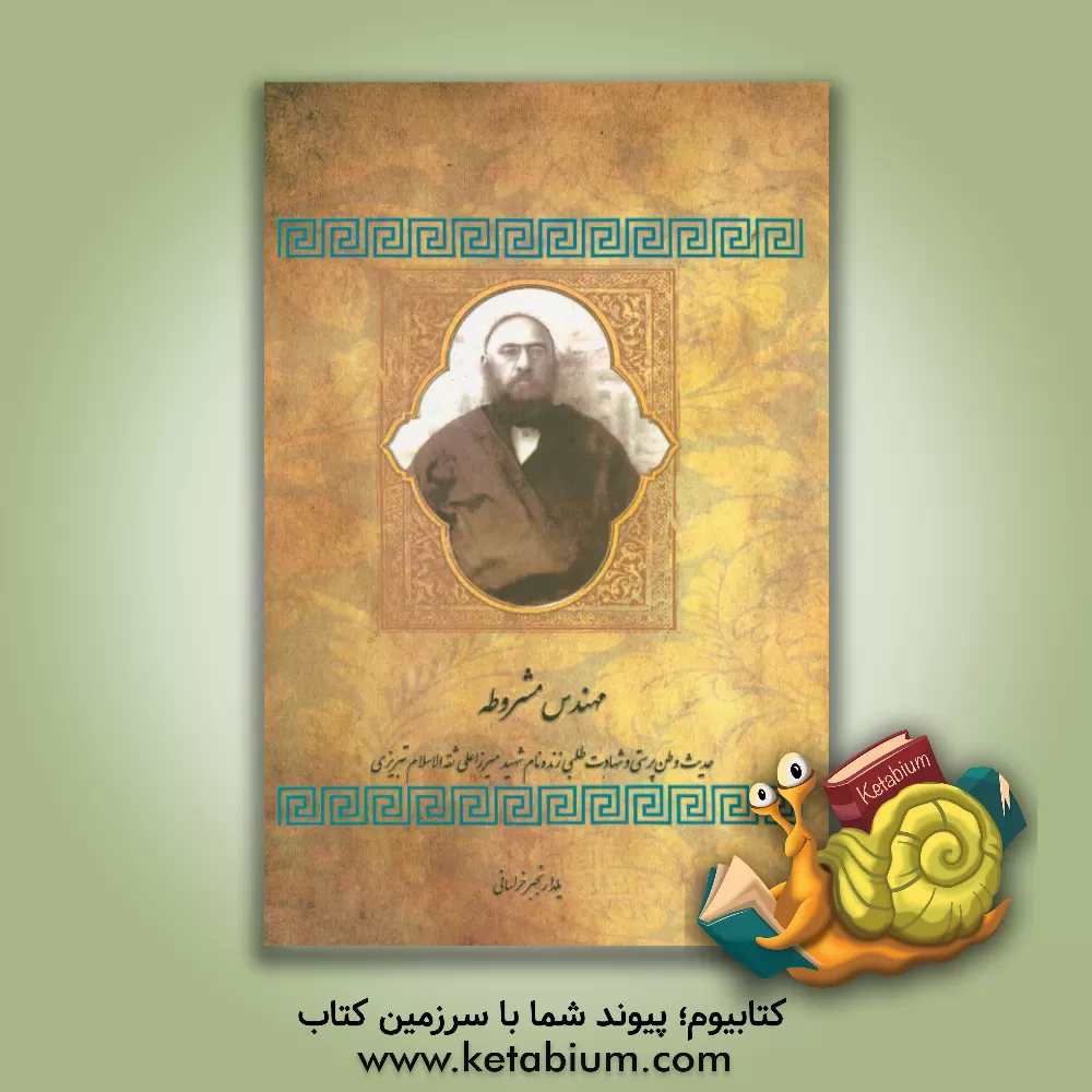 کتاب مهندس مشروطه: حدیث وطن پرستی و شهادت طلبی زنده نام شهید میرزاعلی ثقه الاسلام تبریزی یلدا رنجبرخراسانی اثر یلدا رنجبرخراسانی