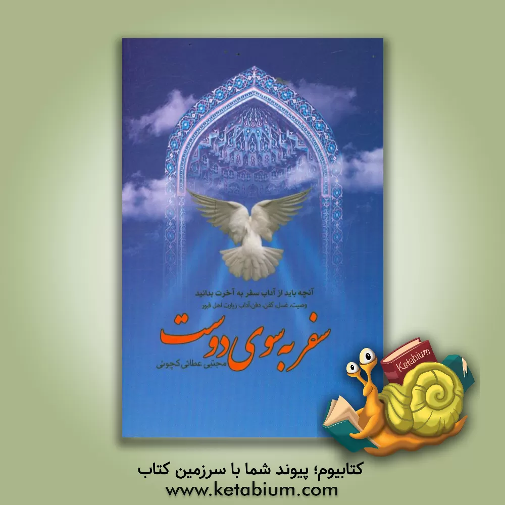 کتاب سفر به سوی دوست: آنچه باید از آداب سفر به آخرت بدانید ... |اثر مجتبی عطایی کچویی