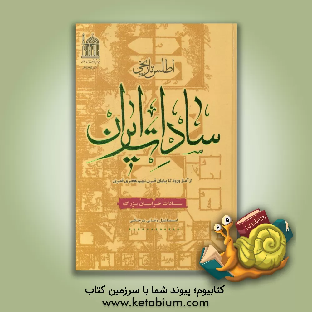 کتاب اطلس تاریخی سادات ایران از آغاز ورود تا پایان قرن نهم هجری قمری خراسان بزرگ اثر اسماعیل رضایی‌برجکی
