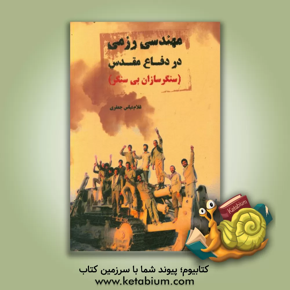 کتاب مهندسی رزمی در دفاع مقدس (سنگرسازان بی سنگر) اثر غلامعباس جعفری
