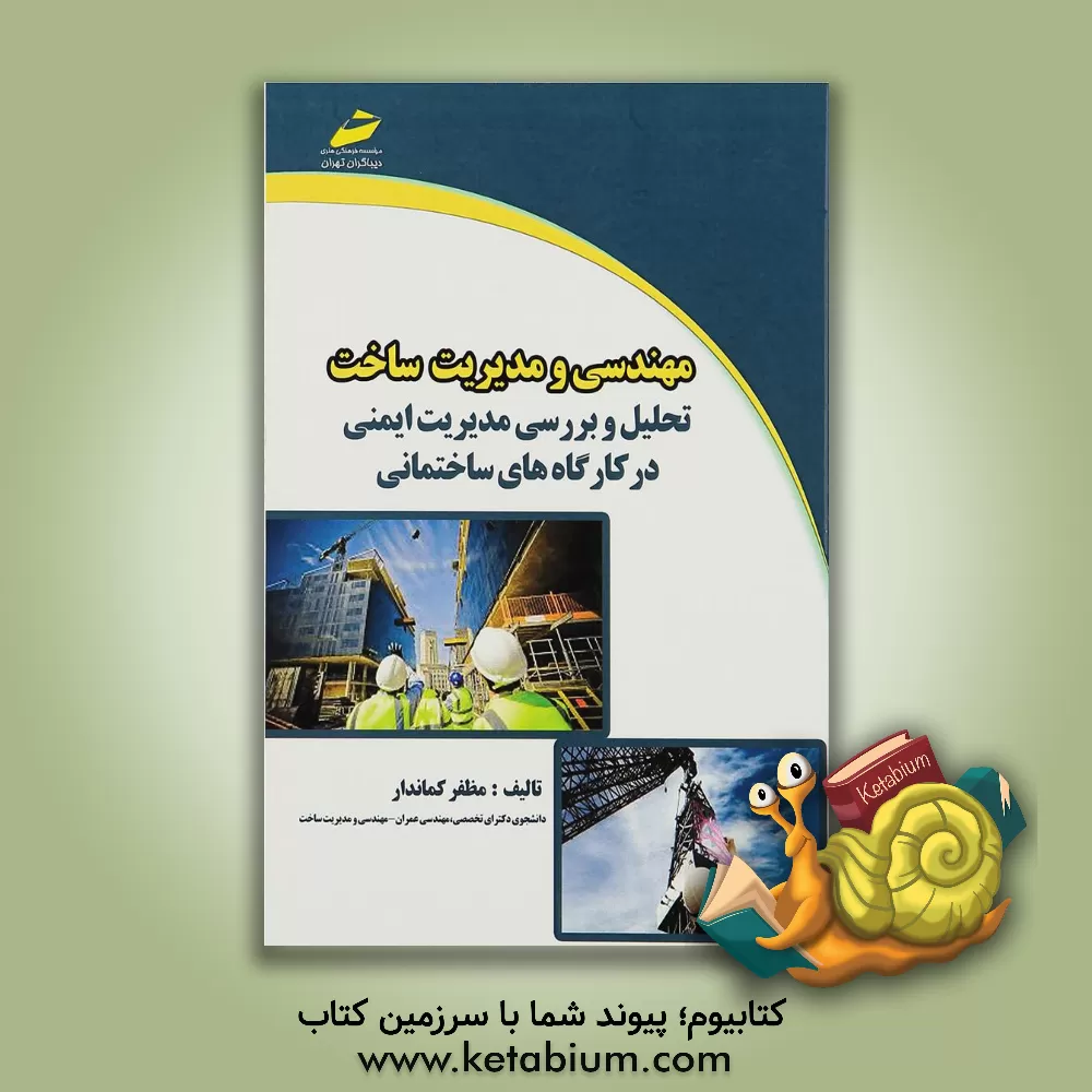 کتاب مهندسی و مدیریت ساخت تحلیل و بررسی مدیریت ایمنی در کارگاه های ساختمانی اثر مظفر کماندار