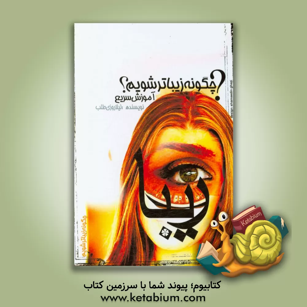 کتاب آموزش سریع چگونه زیباتر شویم؟ اثر لیلی روزی‌طلب