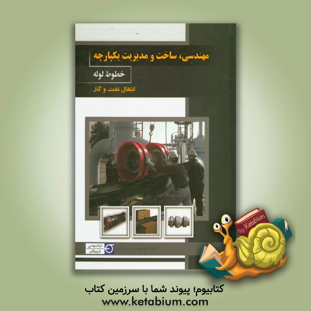 کتاب مهندسی، ساخت و مدیریت یکپارچه خطوط لوله انتقال نفت و گاز اثر محمدرضا قصابی