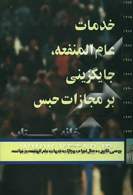 کتاب خدمات عام المنفعه، جایگزینی بر مجازات حبس: بررسی نتایج ده سال اجرای مجازات خدمات عام المنفعه در فرانسه اثر سازمان‌اصلاحات‌جزایی‌بین‌المللی